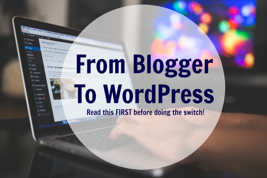 From Blogger To WordPress: Read this FIRST before doing the switch!