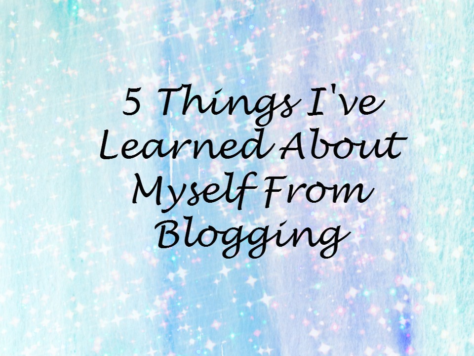 5 Things I’ve Learned About Myself From Blogging