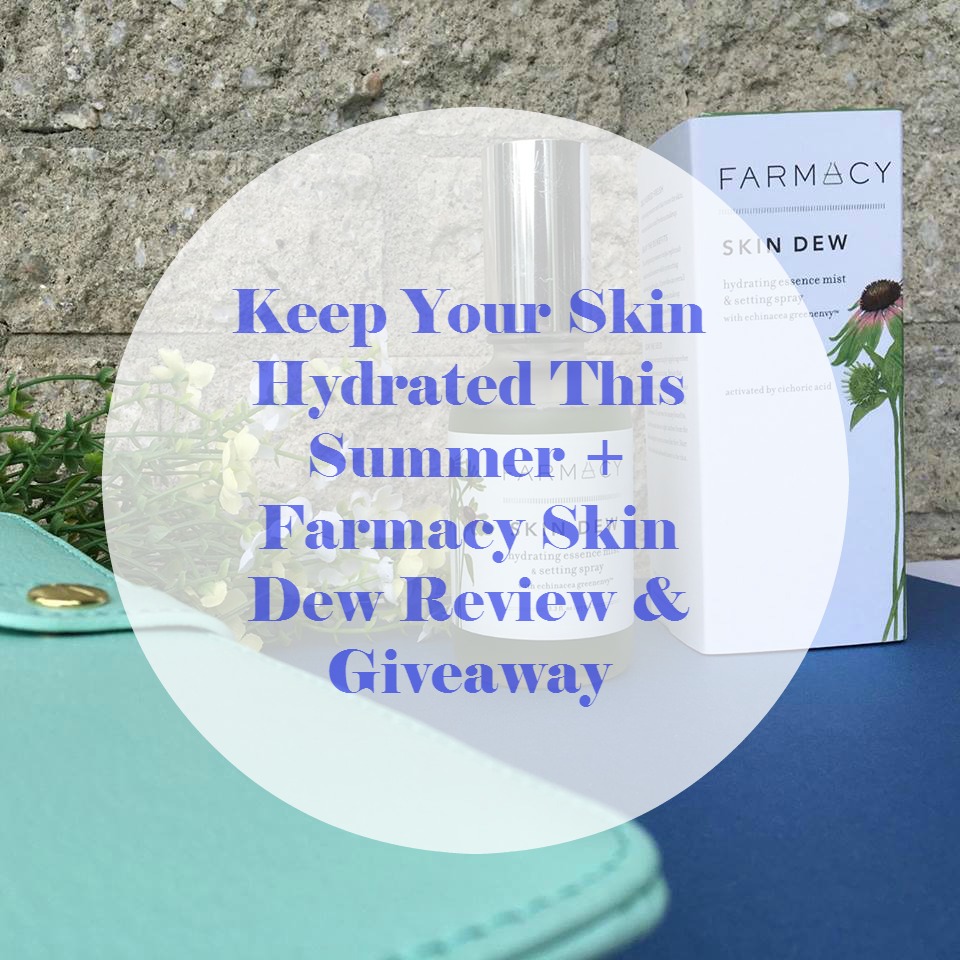 Keep Your Skin Hydrated This Summer + Farmacy Skin Dew Review & Giveaway