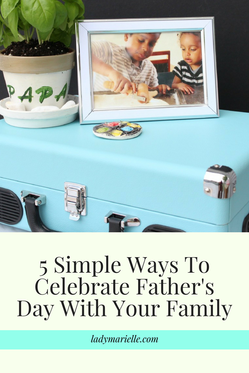  5 Simple Ways To Celebrate Father's Day With Your Family