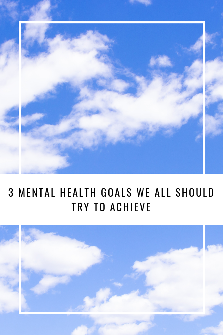 3 Mental Health Goals We All Should Try to Achieve