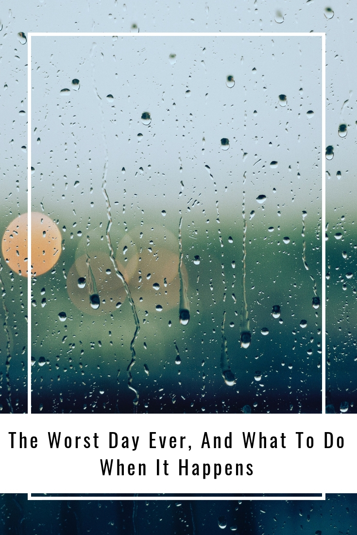 The Worst Day Ever, And What To Do When It Happens